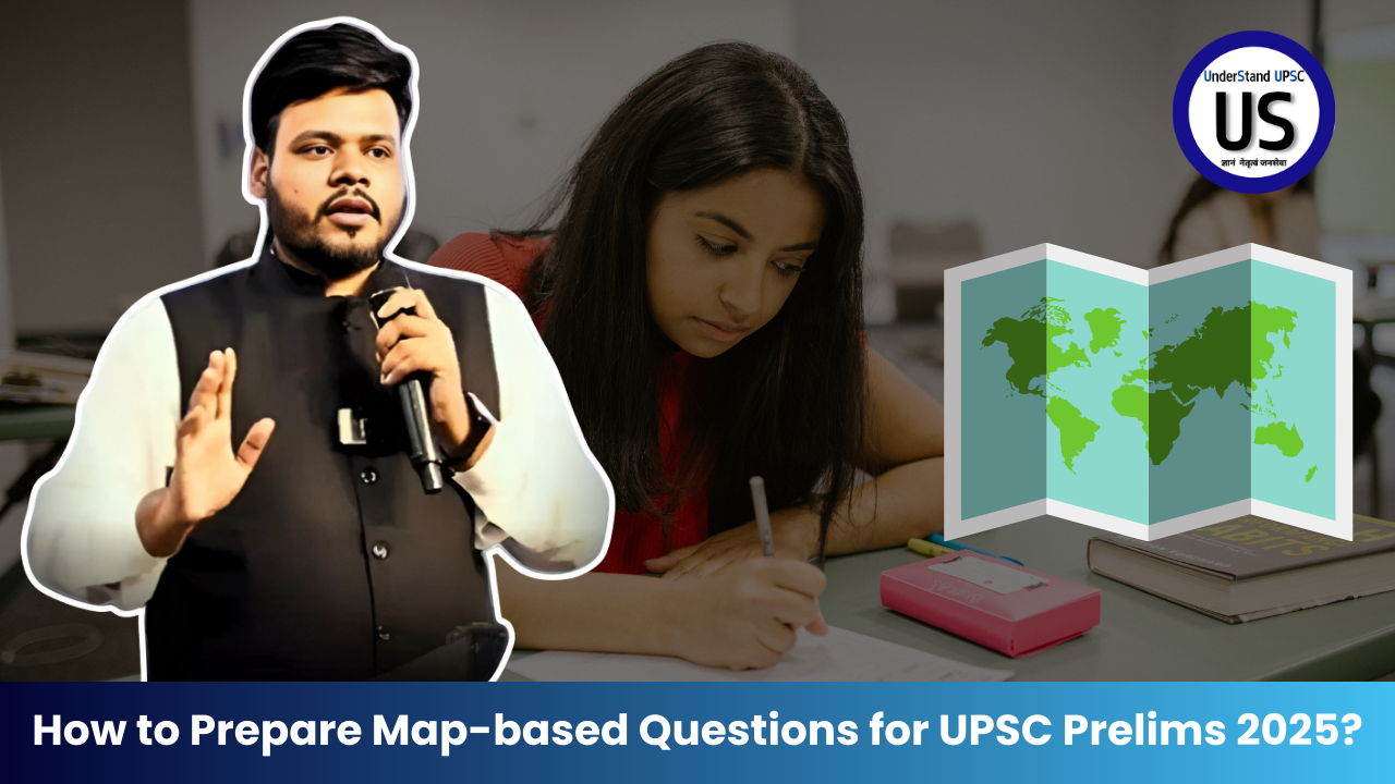 How to Prepare Map-based Questions for UPSC Prelims 2025